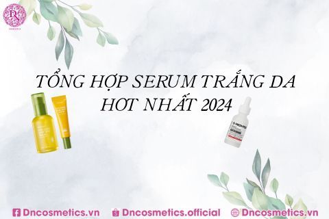 TỔNG HỢP SERUM TRẮNG DA HOT NHẤT 2024