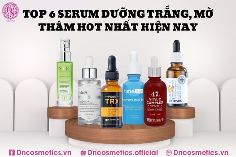 TOP 6 SERUM DƯỠNG TRẮNG, MỜ THÂM HOT NHẤT HIỆN NAY