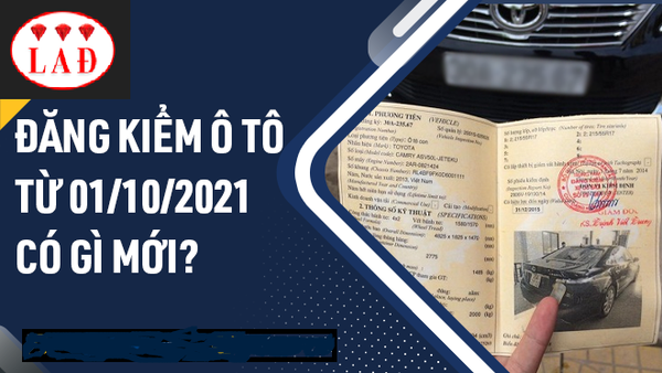 NHỮNG QUY ĐỊNH THAY ĐỔI LIÊN QUAN ĐẾN ĐĂNG KIỂM Ô TÔ TỪ NGÀY 10.01.2021