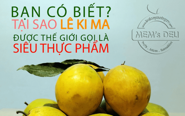 LÊ KI MA là siêu thực phẩm? – Trái cây mỗi ngày MEM’s DELI