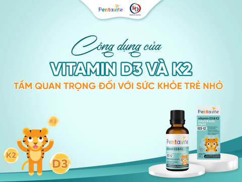 Công Dụng Của Vitamin D3 và K2 – Tầm Quan Trọng Đối Với Sức Khỏe Trẻ Nhỏ