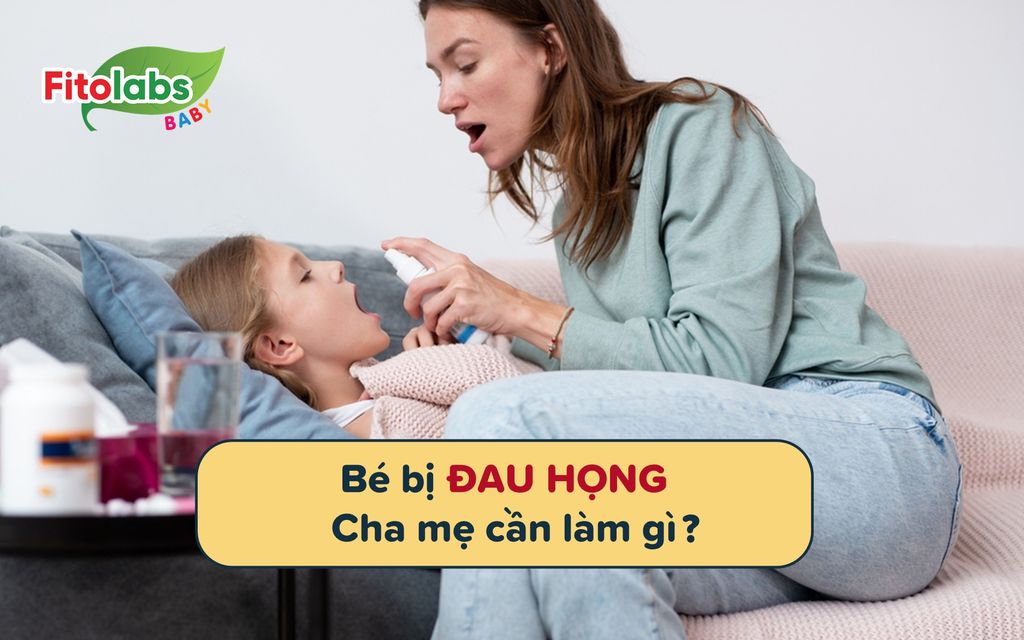 Bé bị đau họng cha mẹ cần làm gì? Đọc ngay kẻo muộn | Fitolabs