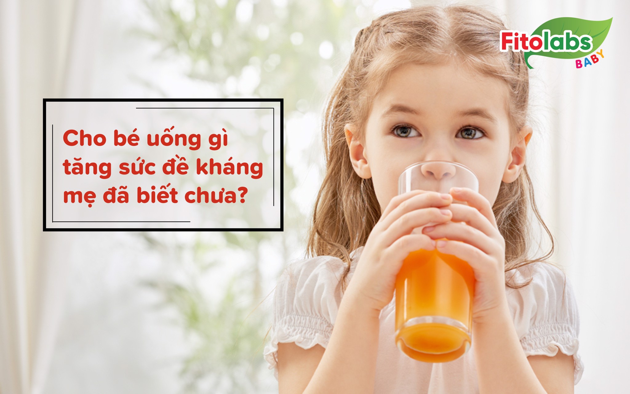 Cho bé uống gì tăng sức đề kháng mẹ đã biết chưa? | Fitolabs