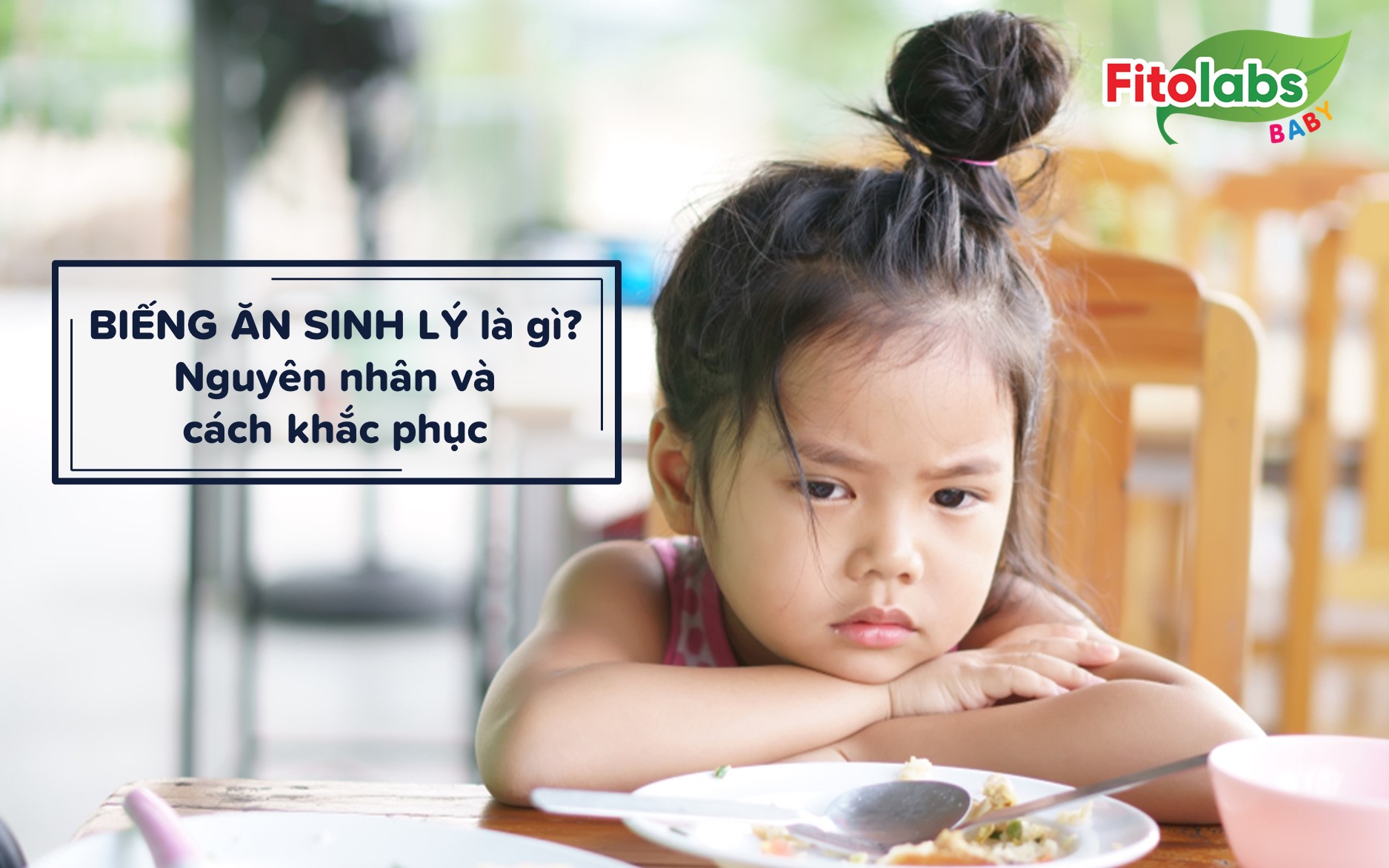 Biếng ăn sinh lý là gì - Nguyên nhân và cách khắc phục | Fitolabs