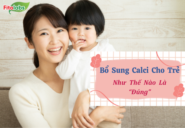 Bổ Sung Calci Cho Trẻ Như Thế Nào Là Đúng?
