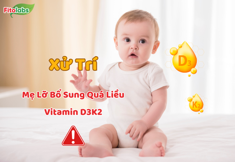 Mẹ Lỡ Bổ Sung Quá Liều Vitamin D3K2 Cho Con Xử Trí Như Thế Nào?