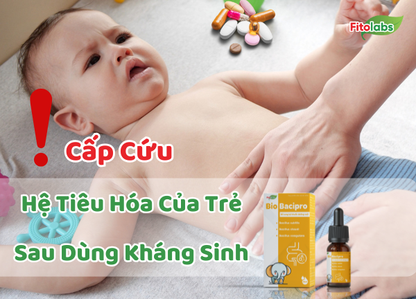 Cấp Cứu Hệ Tiêu Hóa Cho Bé Sau Khi Dùng Kháng Sinh