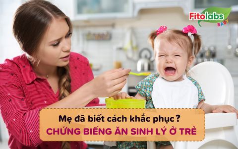 Mẹ đã biết cách khắc phục chứng biếng ăn sinh lý ở trẻ chưa? | Fitolabs