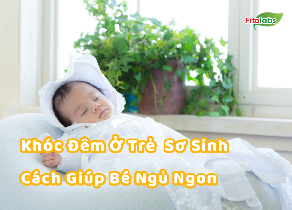 Khóc Đêm Ở Trẻ Sơ Sinh: Nguyên Nhân Và Cách Giúp Bé Ngủ Ngon