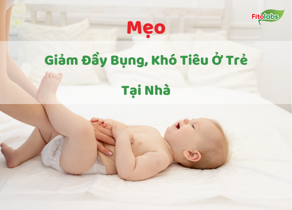 Mẹo Giảm Đầy Bụng Khó Tiêu Ở Trẻ Hiệu Quả Ngay Tại Nhà