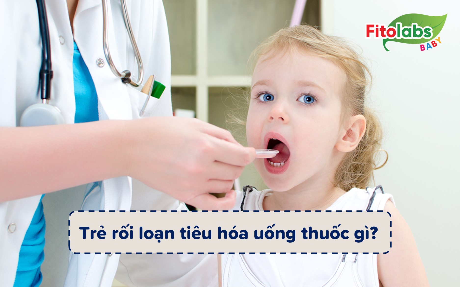 Góc chuyên gia giải đáp: Trẻ rối loạn tiêu hóa uống thuốc gì? | Fitolabs