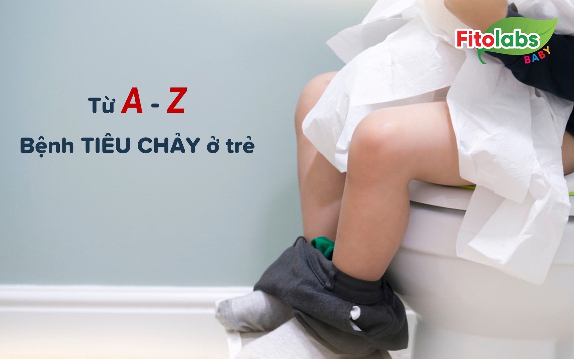 Bố mẹ đọc ngay để hiểu rõ từ A - Z về bệnh tiêu chảy ở trẻ | Fitolabs