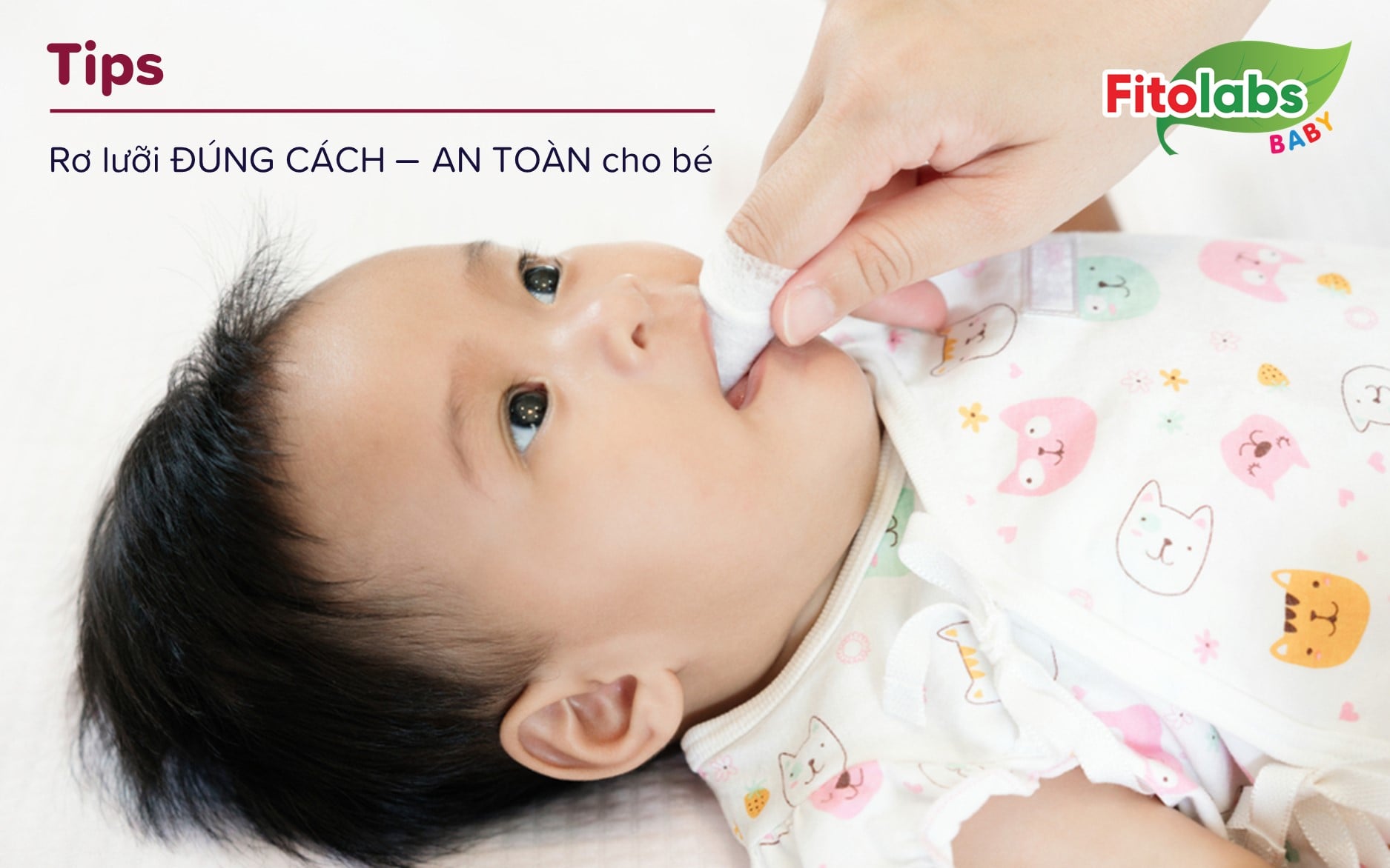 Mẹ bỏ túi ngay các tips rơ lưỡi cho bé đúng cách và an toàn nhất | Fitolabs
