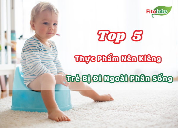 Trẻ Bị Đi Ngoài Phân Sống: Top 5 Thực Phẩm Nên Kiêng Để Bé Nhanh Khỏi