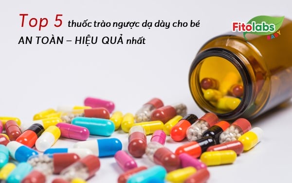 Top 5 thuốc trào ngược dạ dày cho bé an toàn, hiệu quả nhất