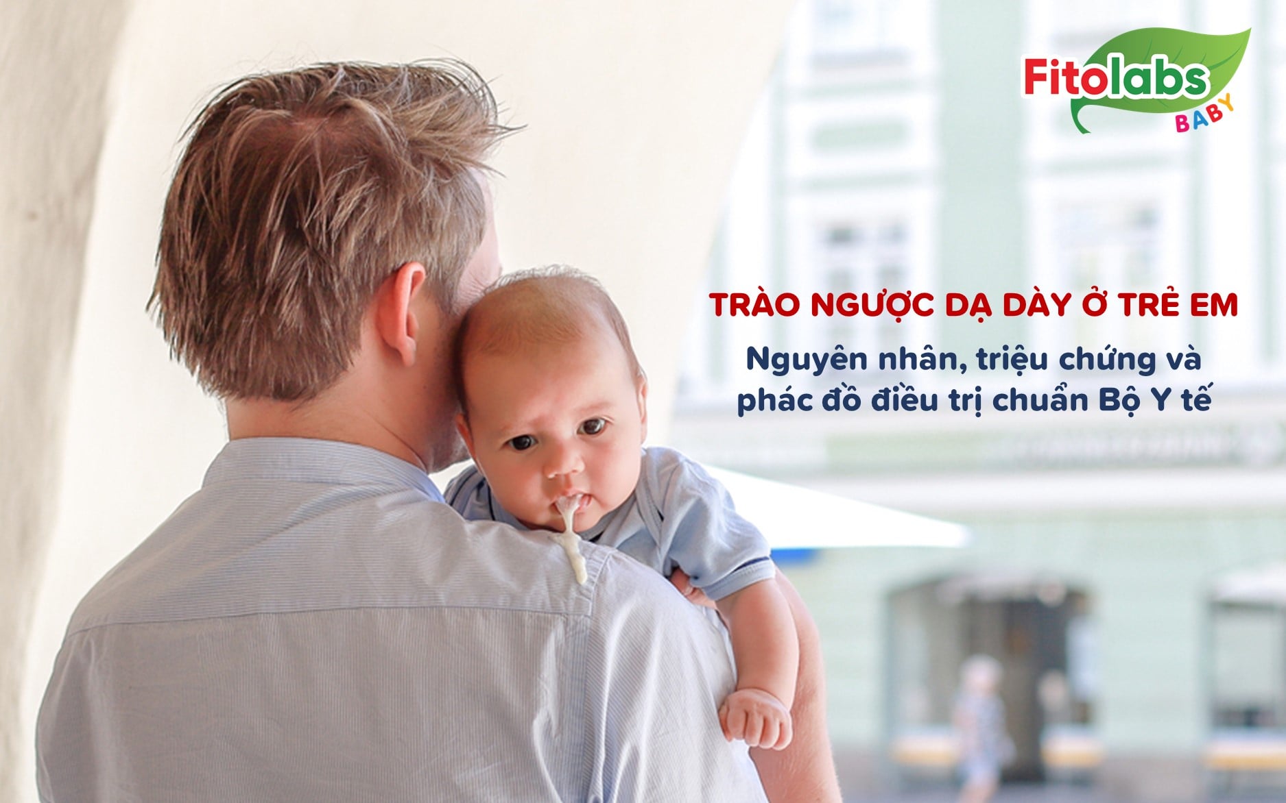 Trào ngược dạ dày ở trẻ em: Nguyên nhân, triệu chứng và phác đồ điều trị chuẩn Bộ y tế | Fitolabs