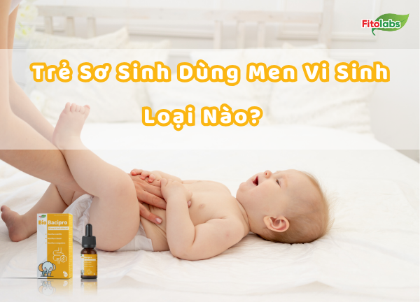 Trẻ Sơ Sinh Nên Dùng Men Vi Sinh Loại Nào?