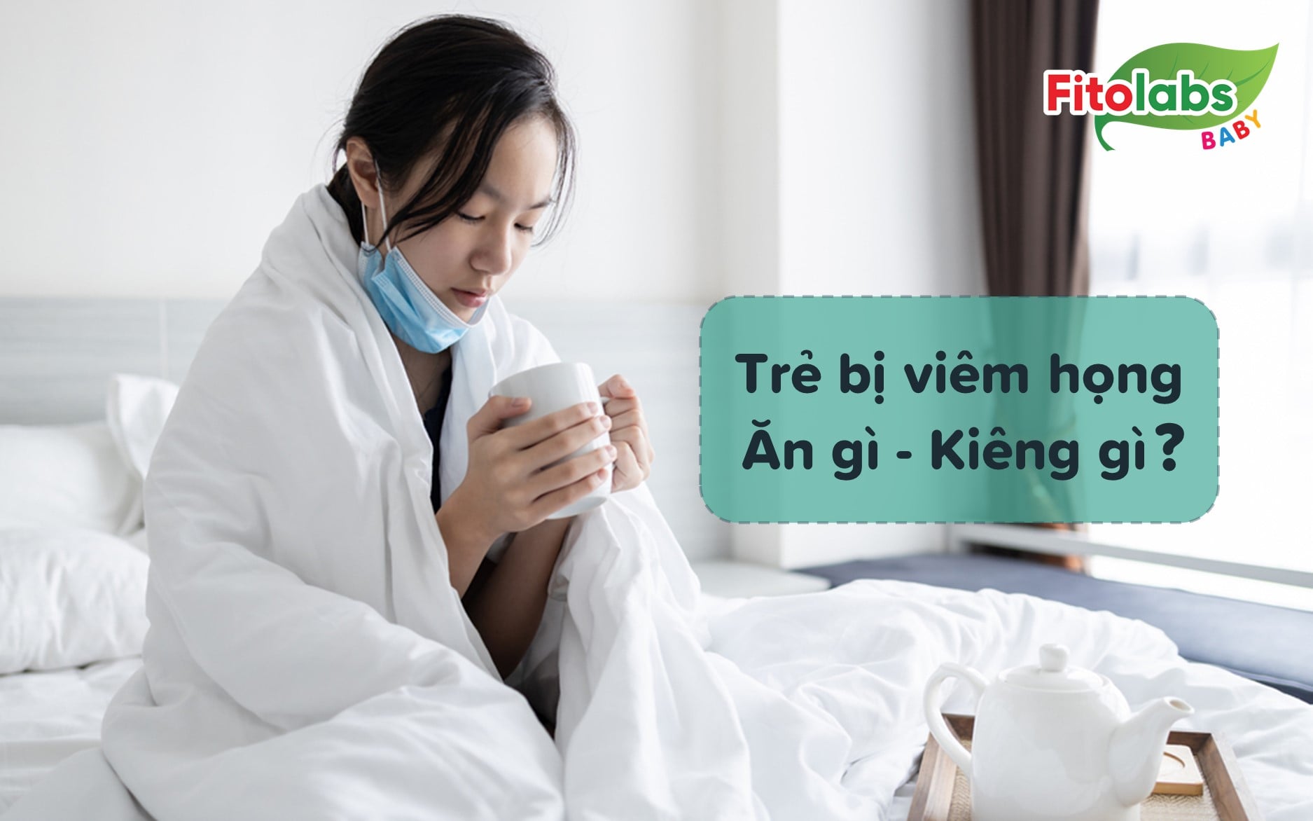 Trẻ bị viêm họng nên ăn gì - kiêng gì? | Fitolabs