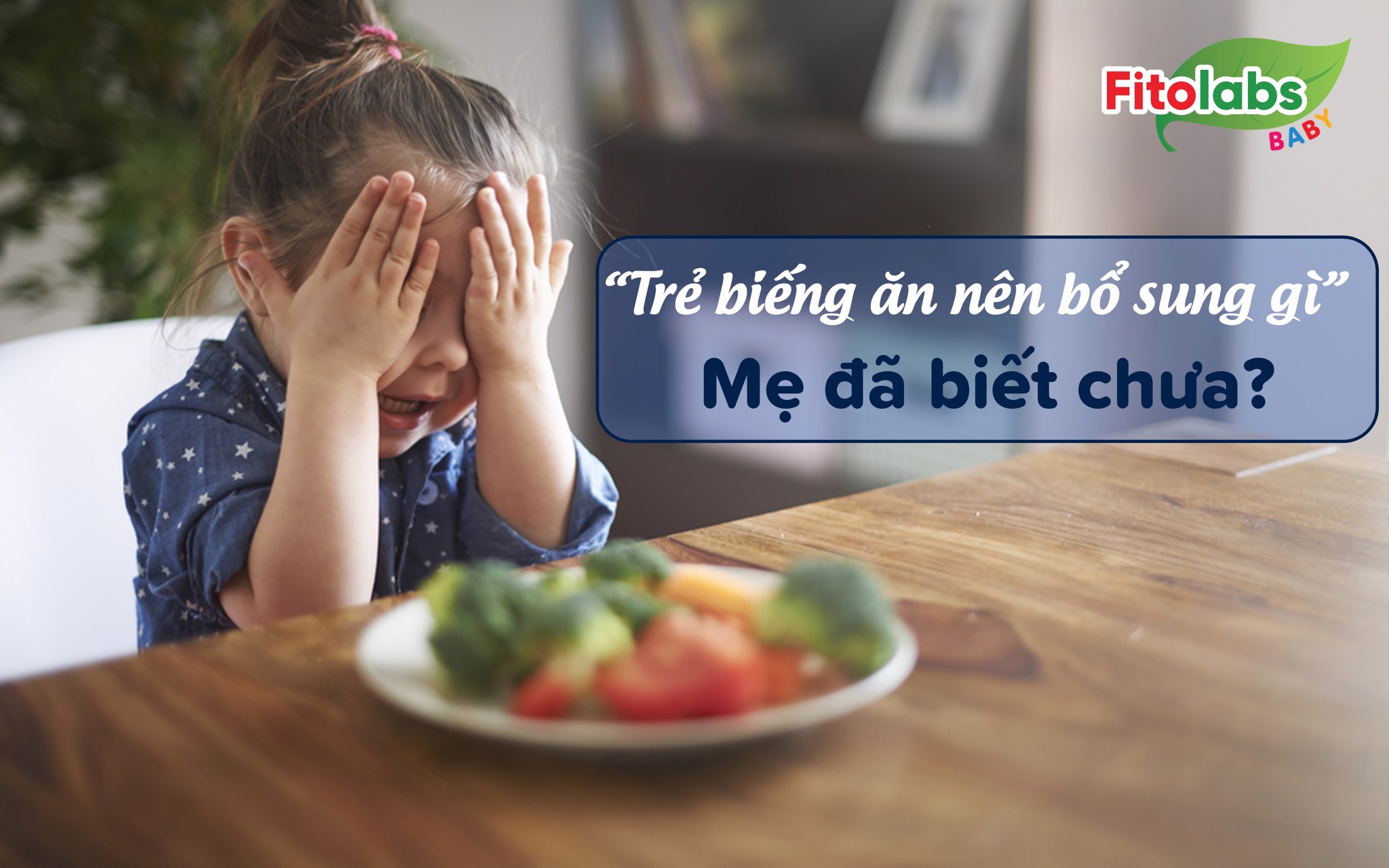 Trẻ biếng ăn nên bổ sung gì - Mẹ đã biết chưa? | Fitolabs