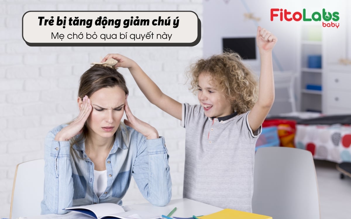 Bé bị tăng động giảm chú ý, mẹ chớ bỏ qua bí quyết này | Fitolabs
