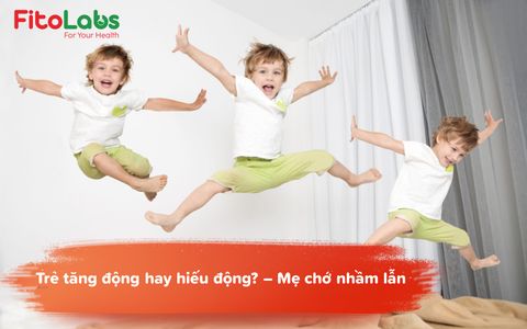 Trẻ tăng động hay hiếu động? - Mẹ chớ nhầm lẫn | Fitolabs