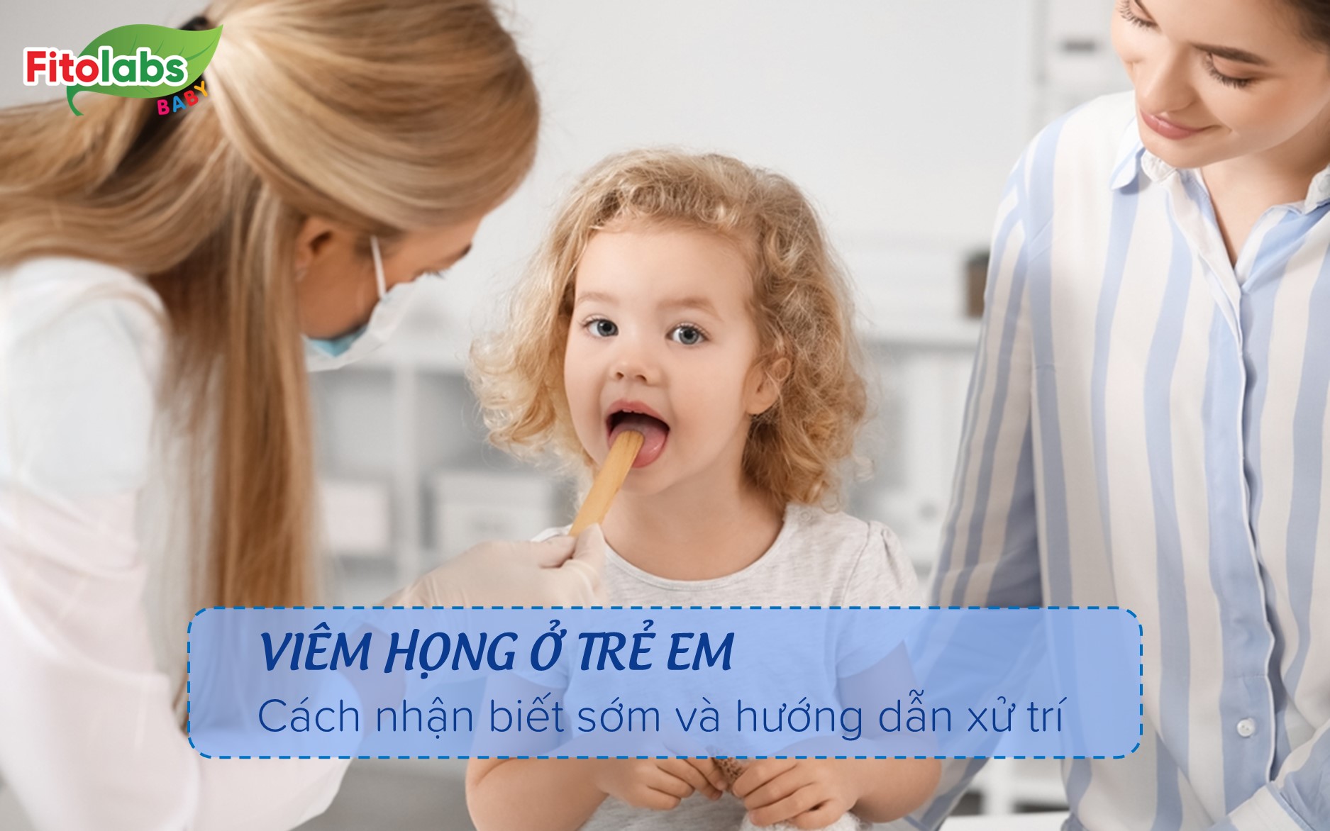 Viêm họng ở trẻ em: Cách nhận biết sớm và hướng dẫn xử trí cho bố mẹ | Fitolabs