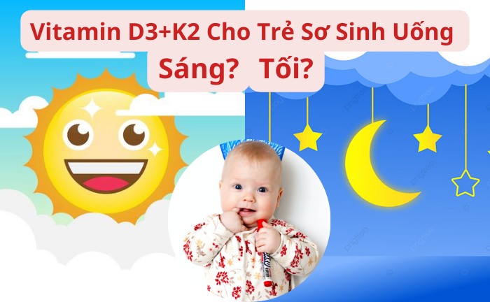 Vitamin D3+K2 Cho Trẻ Sơ Sinh Uống Sáng Hay Tối?