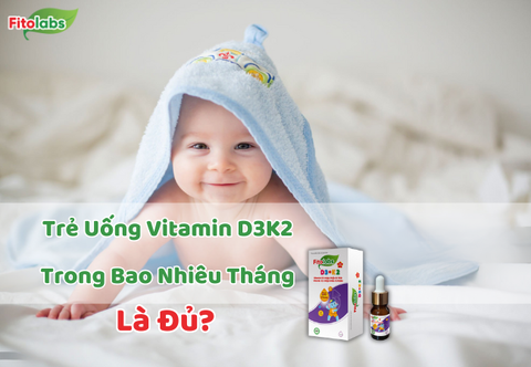 Vitamin D3+K2 Cho Trẻ Uống Trong Bao Nhiêu Tháng Là Đủ - Lời Khuyên Chuyên Gia