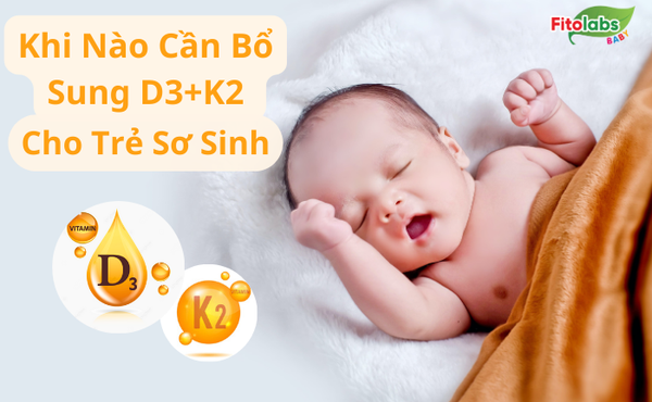 khi nào cần bổ sung D3+K2 cho trẻ sơ sinh
