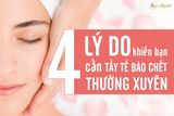 4 LÝ DO KHIẾN BẠN CẦN TẨY TẾ BÀO CHẾT THƯỜNG XUYÊN