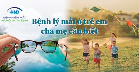 Top 10 bệnh lý về mắt ở trẻ em, bố mẹ cần biết