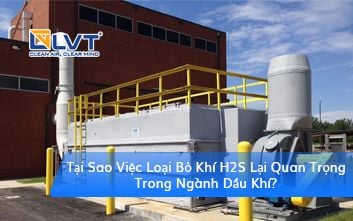 Tại Sao Việc Loại Bỏ Khí H2S Lại Quan Trọng Trong Ngành Dầu Khí?