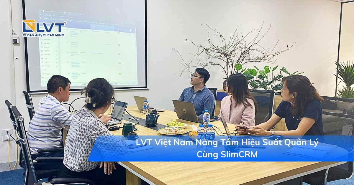 LVT nâng tầm hiệu suất quản lý cùng Slim CRM