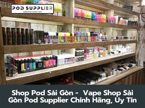 Shop Pod Sài Gòn | Địa Chỉ Mua Vape Sài Gòn Chính Hãng, Giá Tốt