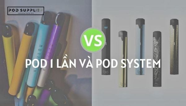 Pod 1 lần và Pod System khác nhau như thế nào