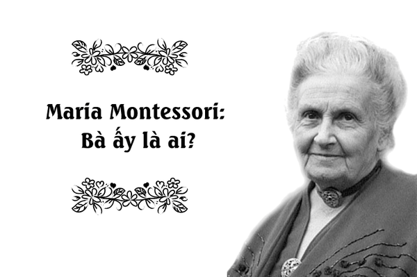 Maria Montessori: Bà ấy là ai?