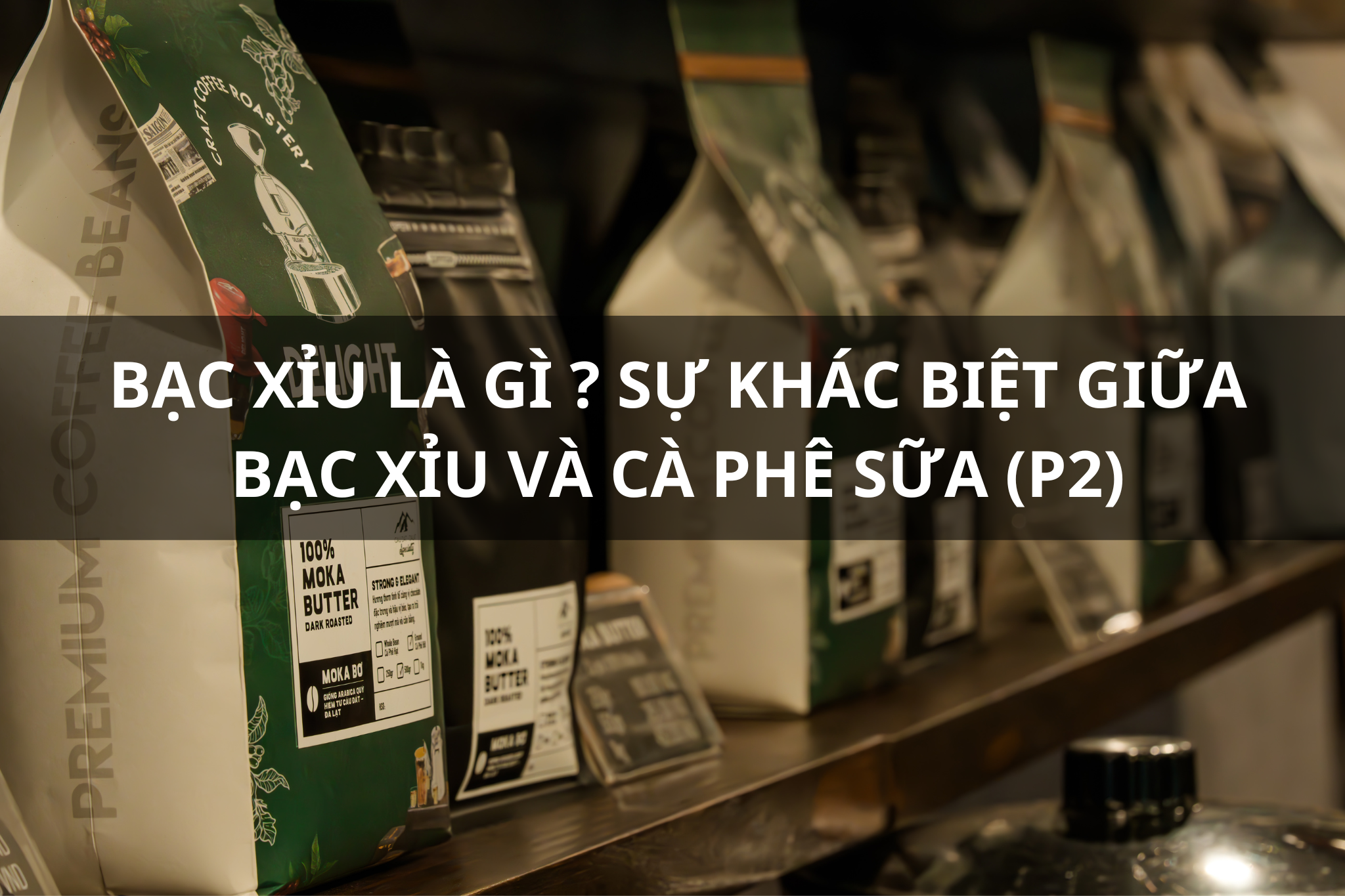 Bạc xỉu là gì ? Sự khác biệt giữa Bạc xỉu và Cà phê sữa (P2)