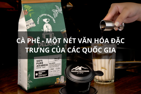 Cà phê - một nét văn hóa đặc trưng của các quốc gia
