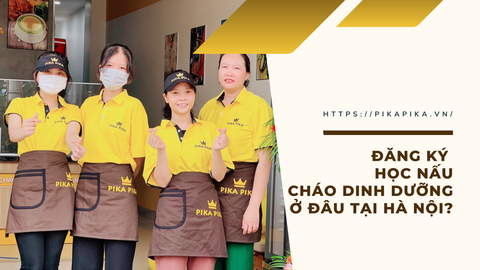 ĐĂNG KÝ HỌC NẤU CHÁO DINH DƯỠNG Ở ĐÂU TẠI HÀ NỘI