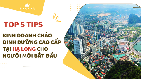 Top 5 Tips Kinh Doanh Cháo Dinh Dưỡng Cao Cấp Tại Hạ Long Cho Người Mới Bắt Đầu