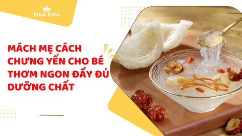 Mách mẹ cách chưng yến cho bé thơm ngon đầy đủ dưỡng chất