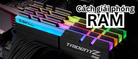 Giải Phóng RAM - Bí quyết tối ưu hiệu suất máy tính giúp bạn làm việc nhanh hơn, mượt mà hơn