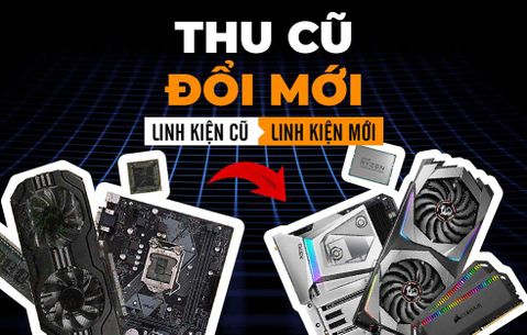 Thu cũ đổi mới – Lên Đời Sản Phẩm Không Lo Về Giá