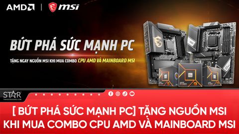 Bứt phá sức mạnh PC: Tặng Ngay Nguồn MSI khi mua Combo CPU AMD Và Mainboard MSI