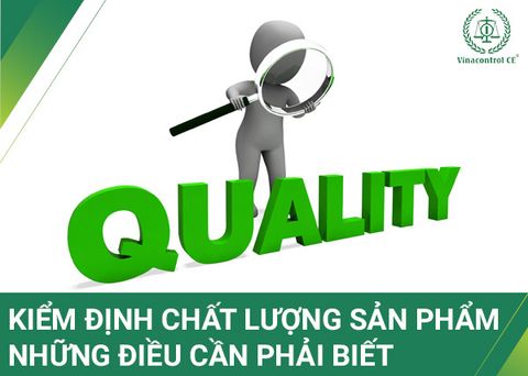 Kiểm Định Chất Lượng Sản Phẩm | Những điều quan trọng cần biết