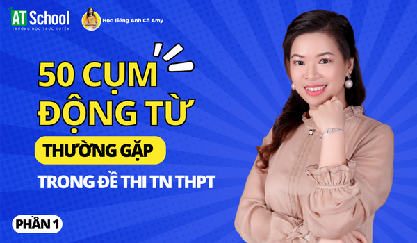 50 cụm động từ Tiếng Anh thường gặp trong đề thi TN THPT