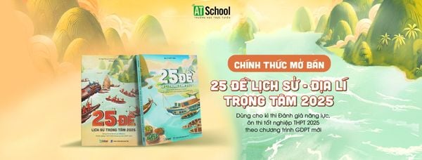 CHÍNH THỨC MỞ BÁN 2 CUỐN SÁCH 25 ĐỀ ĐỊA LÍ - LỊCH SỬ TRỌNG TÂM  2025 THEO CHƯƠNG TRÌNH GDPT MỚI