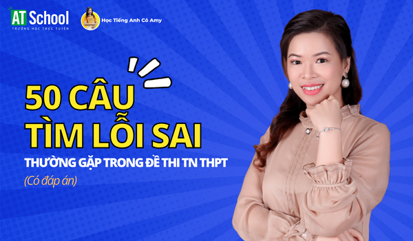 50 câu tìm và phát hiện lỗi sai thường gặp trong đề thi TN THPT (có đáp án)