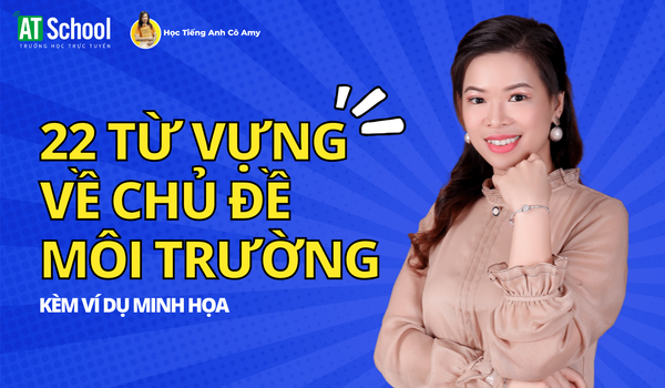 Lưu ngay 22 từ vựng về chủ đề Môi trường (Environment) kèm ví dụ minh họa
