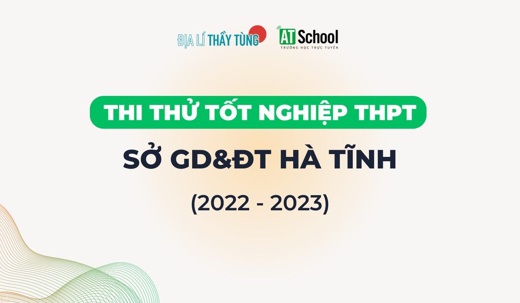 Đề thi thử tốt nghiệp THPT năm 2022 - 2023 của sở GD&DT Hà Tĩnh môn Địa lí